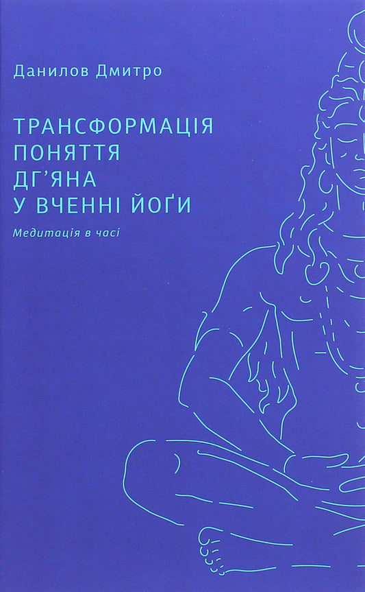Transformation of the concept of 'dhyana' in the teaching of yoga / Трансформація поняття 'дг’яна' у вченні йоґи Дмитрий Данилов 978-966-378-797-8-1