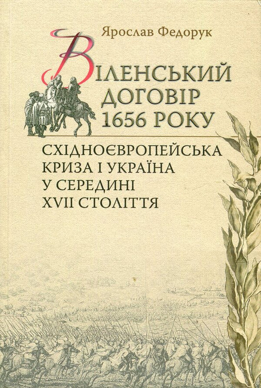 Treaty of Vilnius in 1656 Eastern European political crisis and Ukraine in the middle of the 17th century / Віленський договір 1656р. Східноєвропейська політична криза і Україна у середині ХVII cтоліття Ярослав Федорук 978-966-518-559-8-1
