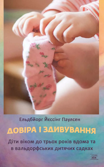 Trust and surprise. Children under the age of three at home and in Waldorf kindergartens / Довіра і здивування. Діти віком до трьох років вдома та в вальдорфських дитячих садках Эльдбьорг Гьессинг Паулсен 978-617-8292-23-2-1
