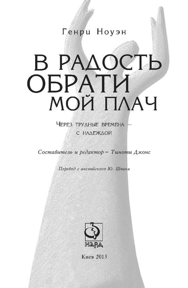 Turn my cry into joy / В радость обрати мой плач Генри Ноуэн 978-966-8795-16-9, 978-0-8499-1711-0-3
