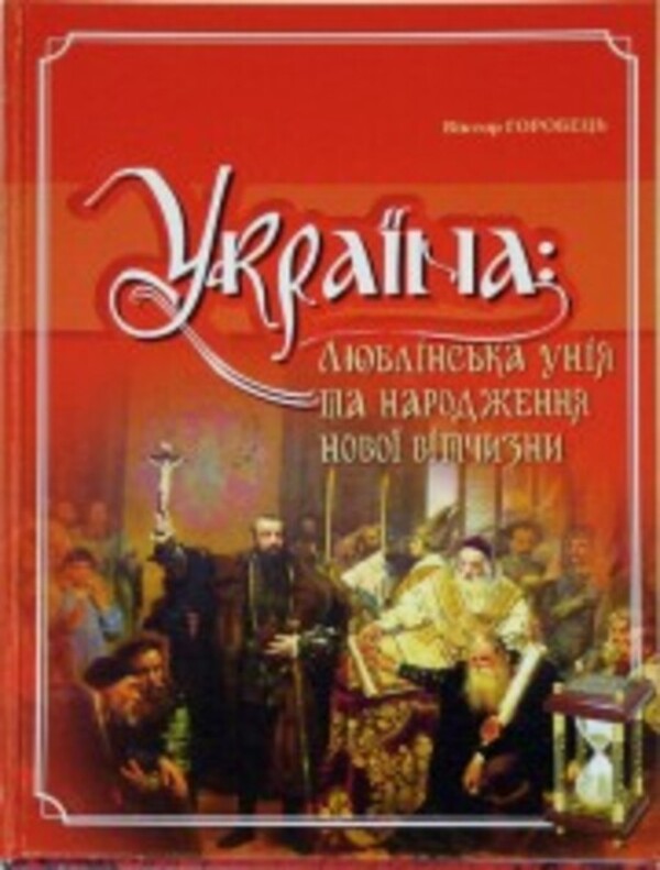 Ukraine. Union of Lublin and the birth of a new homeland / Україна. Люблінська унія та народження нової вітчизни Виктор Горобец 978-966-1658-26-3-1