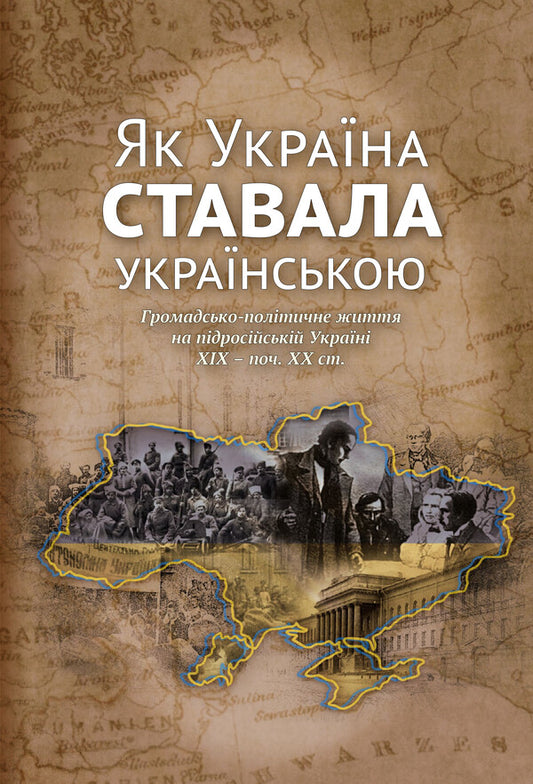 Ukraine Was Becoming Ukrainian. Social And Political Life In The Sub-Russian Ukraine Of The 19Th Century - The Beginning Of 20Th Century / Україна ставала українською. Громадсько-політичне життя на підросійській Україні ХІХ – поч. ХХ ст. Igor Gyrych / Ігор Гіріч 9786177755974-1