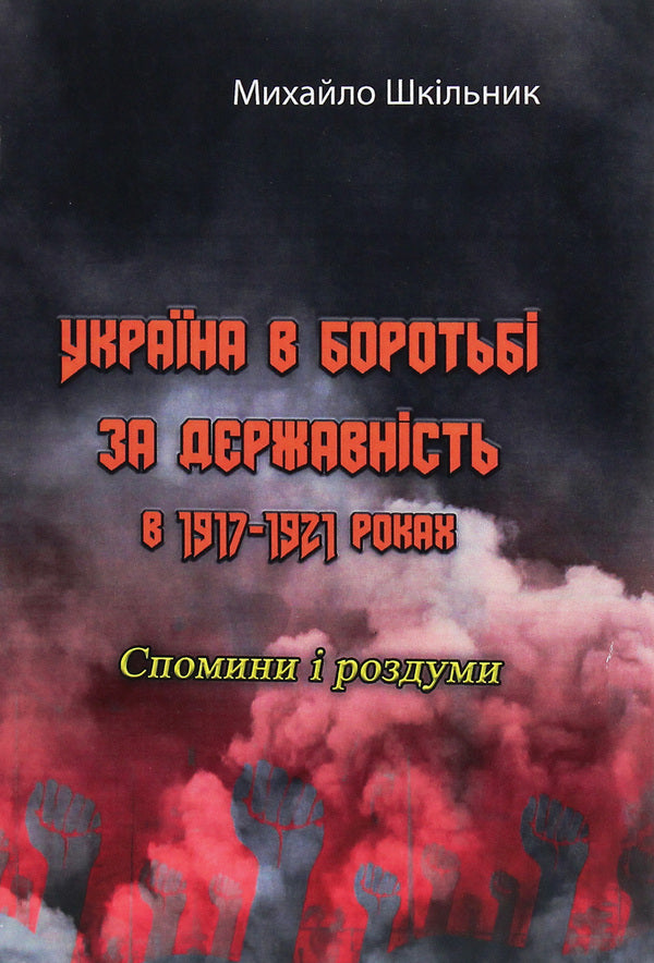 Ukraine in the struggle for statehood in 1917-1921. Memories and reflections / Україна в боротьбі за державність в 1917-1921 роках. Спомини і роздуми Михаил Шкильнык 978-611-01-2031-9-1
