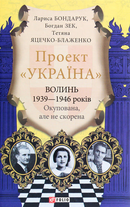 'Ukraine' project. Volyn 1939-1946. Occupied, but not conquered / Проект 'Україна'. Волинь 1939-1946 років. Окупована, але нескорена Лариса Бондарук, Богдан Зек, Татьяна Яцечко-Блаженко 978-966-03-9416-2-1