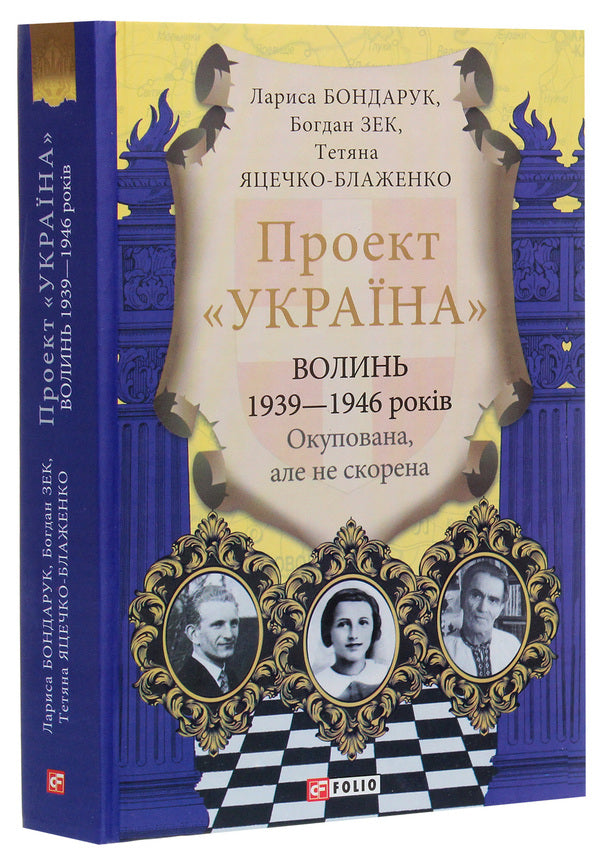 'Ukraine' project. Volyn 1939-1946. Occupied, but not conquered / Проект 'Україна'. Волинь 1939-1946 років. Окупована, але нескорена Лариса Бондарук, Богдан Зек, Татьяна Яцечко-Блаженко 978-966-03-9416-2-3