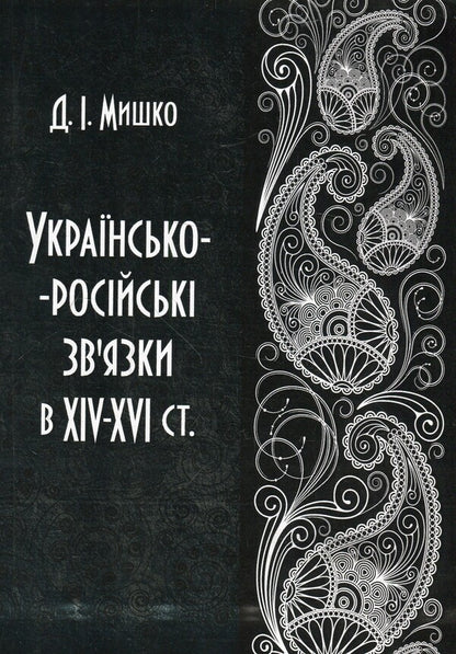 Ukrainian-Russian relations in the XIV-XVI centuries / Українсько-російські зв'язки в XIV-XVI ст Дмитрий Мишко 978-611-01-1370-0-1