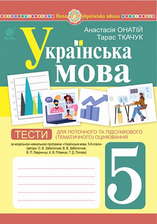 Ukrainian Language. 5Th Grade Tests For Current And Final (Thematic) Assessment (According To The Model Program Of O.V. Zabolotny And Others) / Українська мова. 5 клас. Тести для поточного та підсумкового (тематичного) оцінювання (за модельною програмою Заболотного О.В. та ін.) Taras Tkachuk, Anastasia Onatiy / Тарас Ткачук, Анастасія Онатій 9789661068833-1