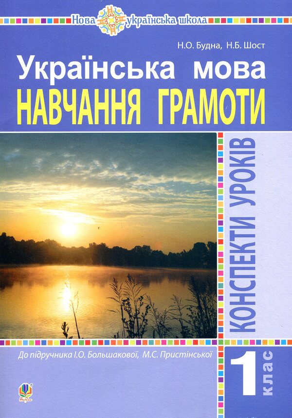 Ukrainian Language. Teaching Literacy. 1St Class. Lesson Notes / Українська мова. Навчання грамоти. 1 клас. Конспекти уроків Natalya Budnaya, Natalya Shost, Nadezhda Pokhozhai / Наталія Будная, Наталія Шост, Наджда Походжа 9789661057455-1