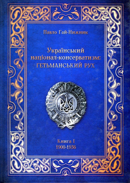 Ukrainian National Conservatism. Hetmansky Movement. Book 1. 1900-1936 / Український Націонал-Консерватизм. Гетьманський Рух. Книга 1. 1900-1936 Павел Гай-Нижник 9789669865502-1