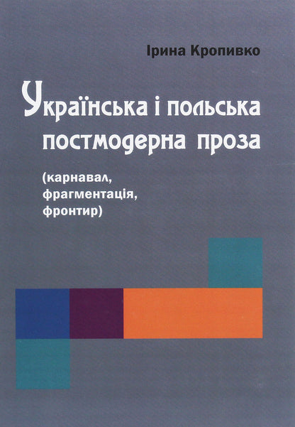 Ukrainian and Polish postmodern prose (carnival, fragmentation, frontier) / Українська і польська постмодерна проза (карнавал, фрагментація, фронтир) Ирина Кропивко 978-617-7621-31-6-1