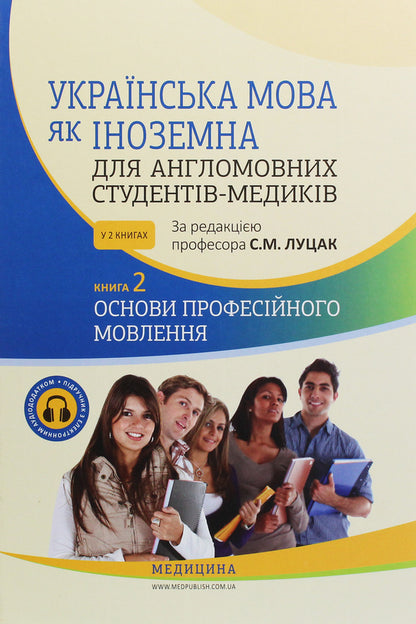 Ukrainian as a foreign language for English-speaking medical students. Book 2. Basics of professional speech (+ Audio supplement) / Українська мова як іноземна для англомовних студентів-медиків. Книга 2. Основи професійного мовлення (+ Аудіододаток) Луцак Светлана, А. Илькив, О. Крыницкая 978-617-505-741-4-1