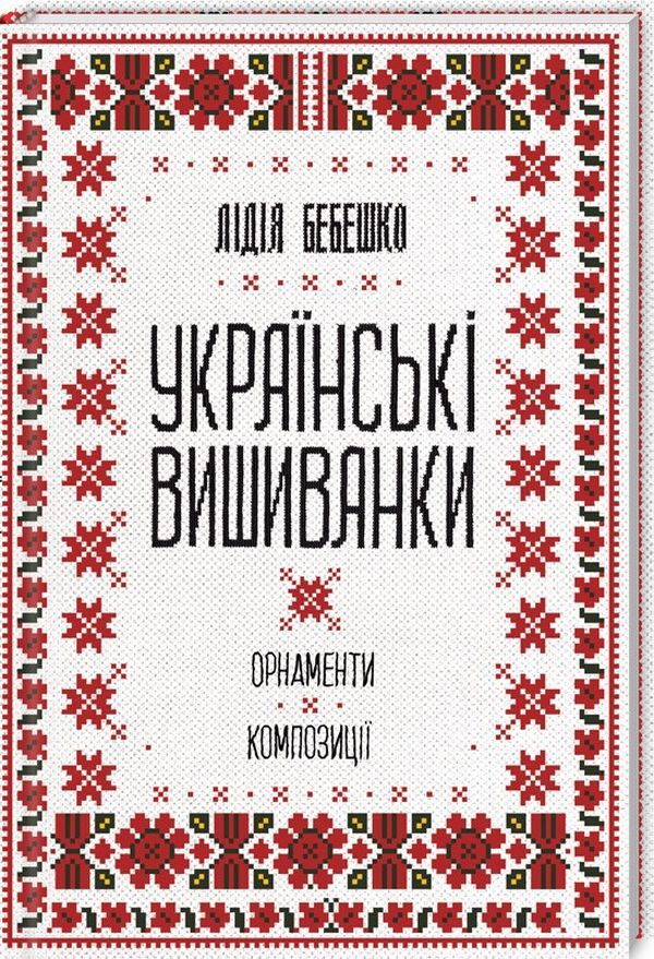 Ukrainian embroidery.Ornaments, compositions / Українські вишиванки. Орнаменти, композиції Лидия Бебешко 978-617-12-5945-4-1