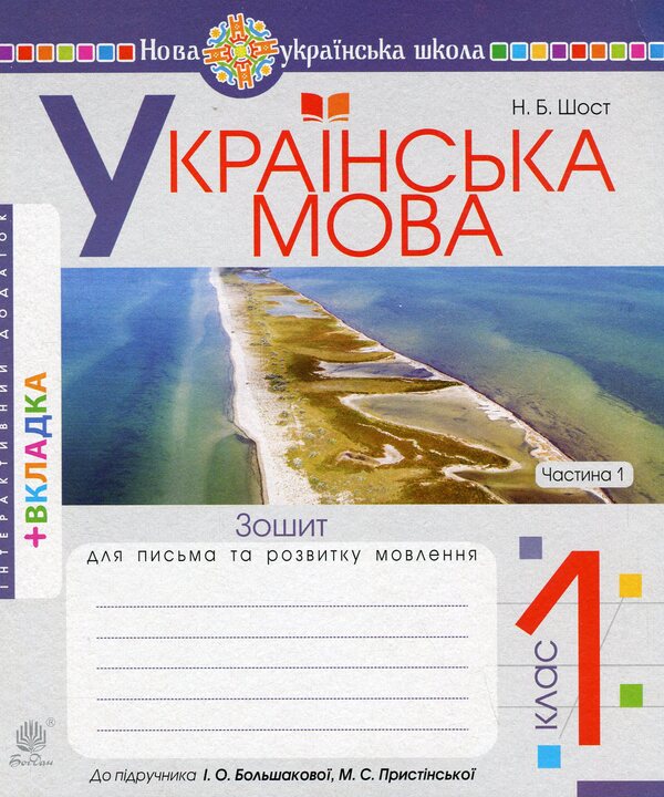 Ukrainian language. 1st class. Workbook for writing and speech development. Part 1 (to 'Primary. 1st class' by I.O. Bolshakova, M.S. Pristinska) / Українська мова. 1 клас. Зошит для письма та розвитку мовлення. Частина 1 (до 'Букваря. 1 клас' авт. Большакова І.О., Пристінська М.С.) Наталия Шост 9789661089593-1