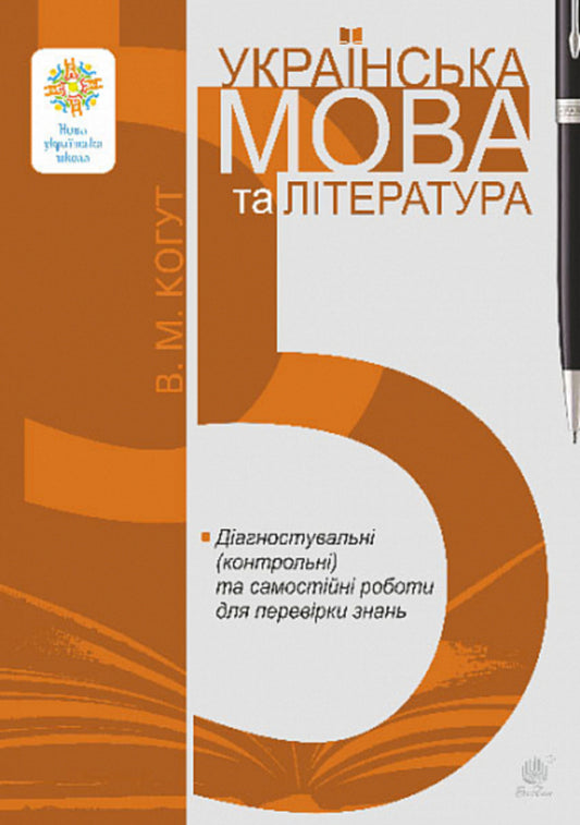 Ukrainian language and literature. 5th grade Diagnostic (control) and independent works to test knowledge / Українська мова та література. 5 клас. Діагностувальні (контрольні) та самостійні роботи для перевірки знань Вера Когут 978-966-10-8973-9-1