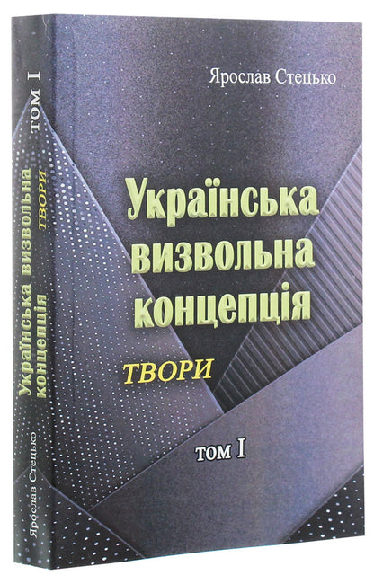 Ukrainian liberation concept. Writings. Tom I / Українська визвольна концепція. Твори. Том І Ярослав Стецько 978-611-01-1964-1-1