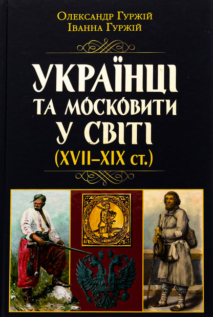 Ukrainians and Muscovites in the world (XVII -XIX centuries.) / Українці та московити у світі (XVII–XIX ст.) Александр Гуржий, Иванна Гуржий 978-966-498-854-1-1