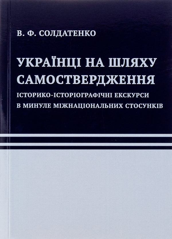 Ukrainians are on the path of self-assertion. Historical and historiographic excursions into the past of international relations / Українці на шляху самоствердження. Історико-історіографічні екскурси в минуле міжнаціональних стосунків В. Солдатенко 9786175206515-1
