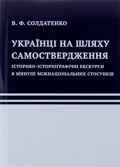 Ukrainians are on the path of self-assertion. Historical and historiographic excursions into the past of international relations / Українці на шляху самоствердження. Історико-історіографічні екскурси в минуле міжнаціональних стосунків В. Солдатенко 9786175206515-1