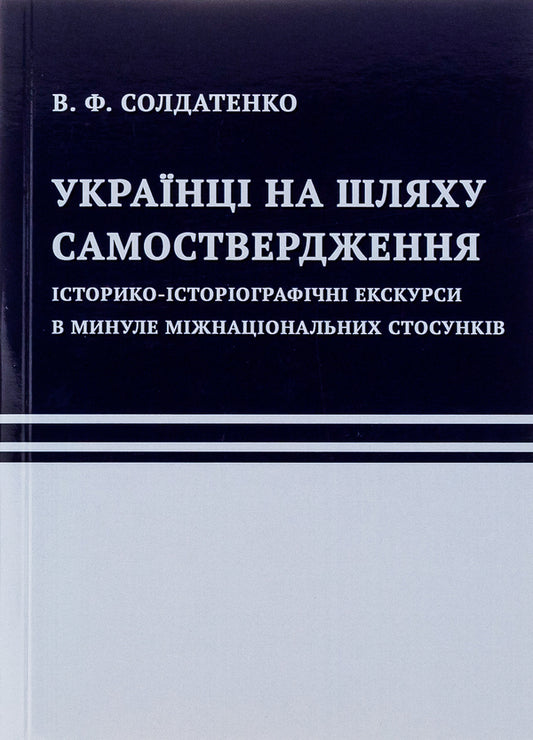 Ukrainians are on the path of self-assertion. Historical and historiographic excursions into the past of international relations / Українці на шляху самоствердження. Історико-історіографічні екскурси в минуле міжнаціональних стосунків В. Солдатенко 9786175206515-1
