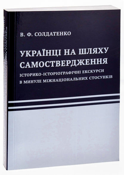 Ukrainians are on the path of self-assertion. Historical and historiographic excursions into the past of international relations / Українці на шляху самоствердження. Історико-історіографічні екскурси в минуле міжнаціональних стосунків В. Солдатенко 9786175206515-3