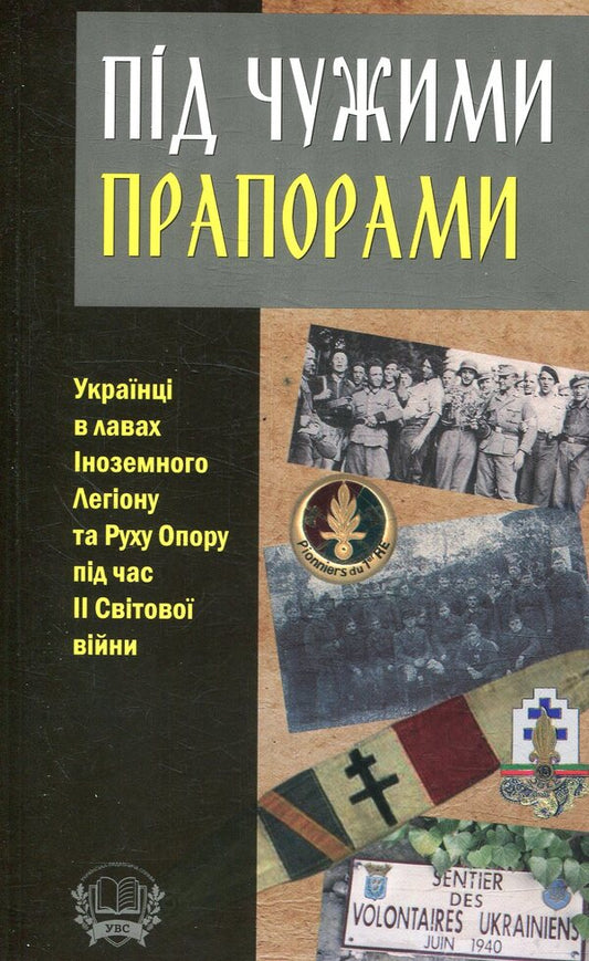 Under foreign flags. Ukrainians in the ranks of the Foreign Legion and the Resistance Movement during World War II / Під чужими прапорами. Українці в лавах Іноземного Легіону та Руху Опору під час ІІ Світової війни  978-966-1513-51-7-1