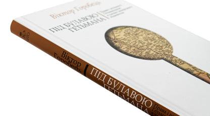 Under the hetman's mace. The rights and liberties of the Hetmanate in conditions of imperial servitude / Під булавою гетьмана. Права і вольності Гетьманщини в умовах імперського підневолля Виктор Горобец 978-617-7755-98-1-4