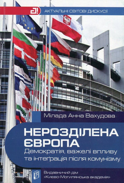 Undivided Europe. Democracy, leverage and integration after communism / Нерозділена Європа. Демократія, важелі впливу та інтеграція після комунізму Милада Анна Вахудова 978-966-518-500-0-1