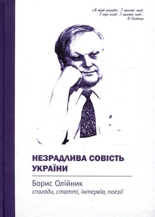 Unfaithful conscience of Ukraine. Boris Oliynyk. Memories, articles, interviews, poetry / Незрадлива совість України. Борис Олійник. Спогади, статті, інтерв’ю, поезії  978-617-7621-14-9-1