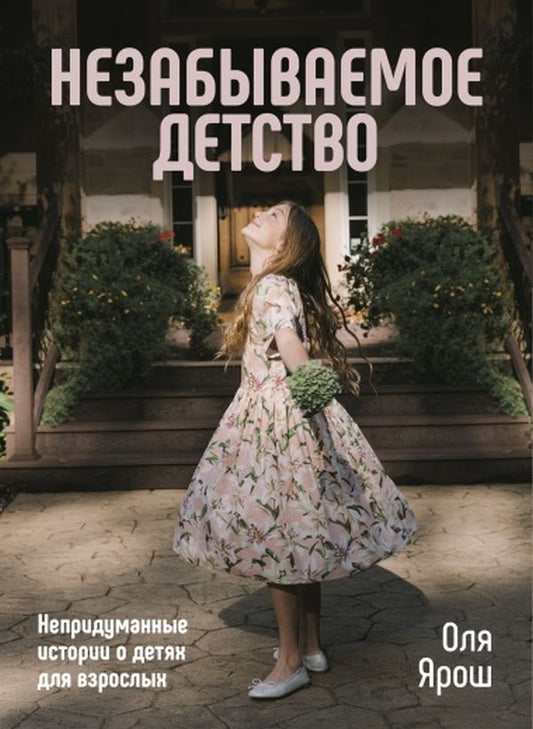 Unforgettable childhood. Fictional stories about children for adults / Незабываемое детство. Непридуманные истории о детях для взрослых Оля Ярош 978-966-426-255-9-1