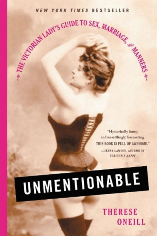 Unmentionable: The Victorian Lady's Guide To Sex, Marriage, And Manners Teresa Onell / Тереза Онелл 9780316357906-1
