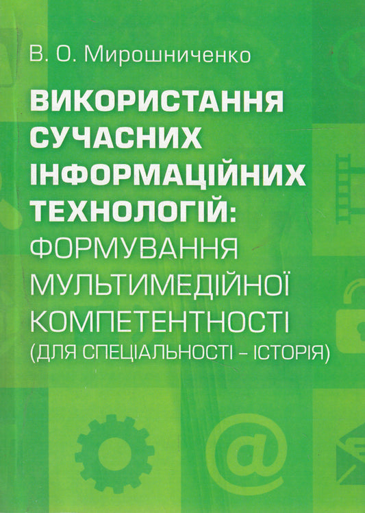 Use of modern information technologies. Formation of multimedia competence. For the specialty - history / Використання сучасних інформаційних технологій. Формування мультимедійної компетентності. Для спеціальності - історія Владимир Мирошниченко 978-617-673-335-5-1