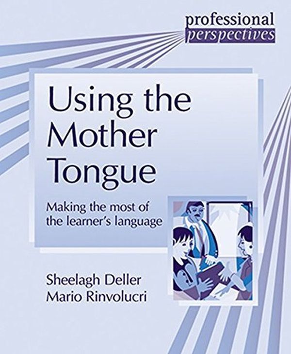 Using the Mother Tongue. Making the most of the learner's language / Using the Mother Tongue. Making the most of the learner's language Марио Ринволучри, Шила Деллер 978-3-12-501609-5-1