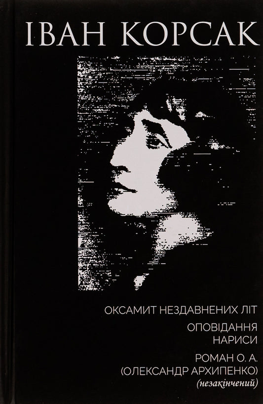 Velvet of recent years. Story. Essays. Roman O. A. (Olexander Arkhipenko) (unfinished) / Оксамит Нездавнених Літ. Оповідання. Нариси. Роман О. А. (Олександр Архипенко) (незакінчений) Иван Корсак 978-617-642-663-9-1