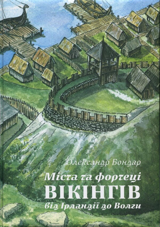 Viking cities and fortresses: from Ireland to the Volga / Міста та фортеці вікінгів: від Ірландії до Волги Александр Бондар 978-617-8174-09-5-1