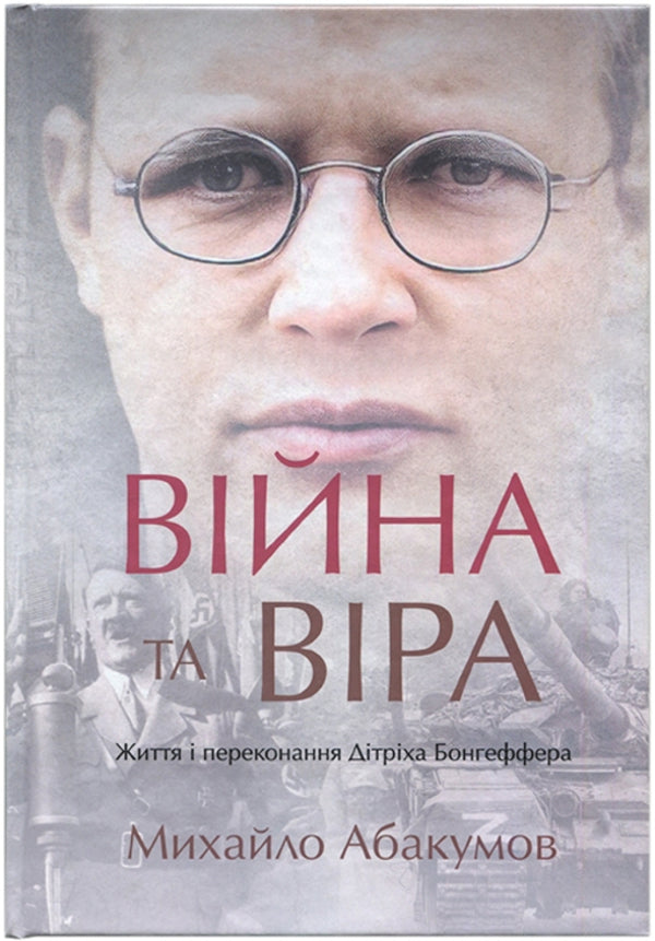 War And Faith. The Life And Beliefs Of Dietrich Bongeffer / Війна та віра. Життя та переконання Дітріха Бонгеффера Mikhail Abakumov / Михайло Абакумов 9786177930821-1