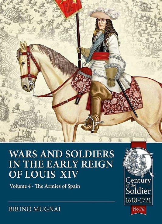 Wars And Soldiers In The Early Reign Of Louis XIV. Volume 4: The Armies Of Spain 1659-1688 Bruno Mugnai - Бруно Мугнаи 9781913336431-1