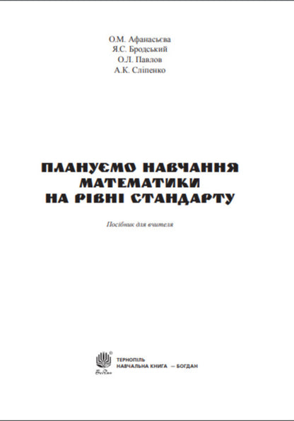 We Plan To Teach Mathematics At The Standard Level / Плануємо навчання математики на рівні стандарту Olga Afanasyeva, Yakov Brodsky, Alexander Pavlov, Anatoly Slypenko / Ольга Афанасьєва, Яків Бродський, Олександр Павлов, Анатолій Сліпенко 9789661027717-2