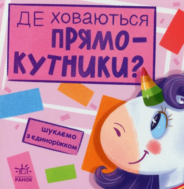 We are looking for a unicorn. Where are the rectangles hiding? / Шукаємо з єдиноріжком. Де ховаються прямокутники? А. Толмачова 9789667504755-1