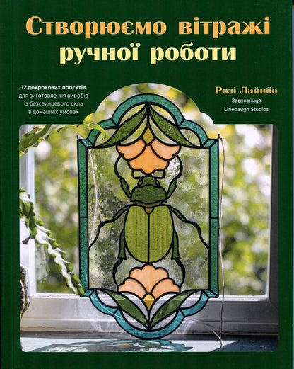 We create handmade stained glass windows / Створюємо вітражі ручної роботи Рози Лайнбо 978-617-8425-47-0-1