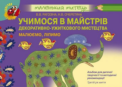 We learn from the masters of decorative and applied art. We paint, sculpt. Third year of life / Учимося в майстрів декоративно-ужиткового мистецтва. Малюємо, ліпимо. Третій рік життя Виктория Рагозина 978-966-11-0953-6-1