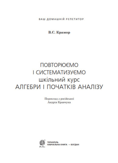 We repeat and systematize the school course of algebra and the beginnings of analysis / Повторюємо і систематизуємо шкільний курс алгебри і початків аналізу Виталий Крамор 978-966-10-2606-2-2