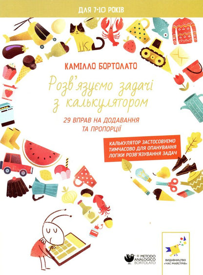We solve the problems with the calculator. 29 exercises to add and proportions / Розв’язуємо задачі з калькулятором. 29 вправ на додавання та пропорції Камилло Бортолато 9786178452049-1