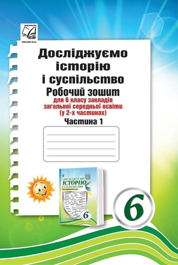 We study history and society. Workbook for the 6th grade of ZZSO (in 2 parts). Part 1 / Досліджуємо історію і суспільство. Робочий зошит для 6 класу ЗЗСО (у 2-х частинах). Частина 1 Ирина Васылькив, Оксана Басюк, Людмила Грисюк, Ирина Дымий, Марта Костикова 978-966-308-867-9-1