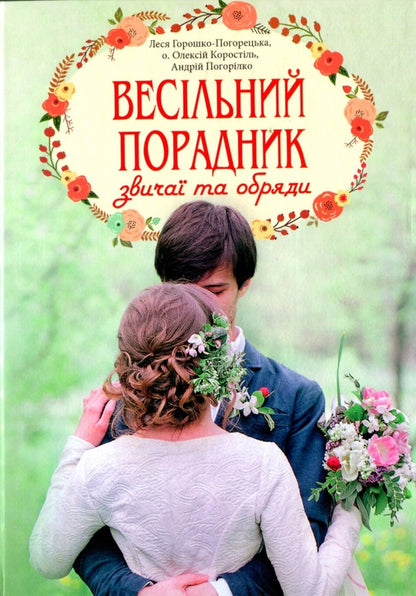 Wedding Consultant. Customs And Ceremonies / Весільний порадник. Звичаї та обряди Alexey Korostil, Lesya Horoshko-Pogoretskaya, Andrey Pogorylko / Алексей Коростиль, Леся Горошко-Погорецкая, Андрей Погорилко 9789663959313-1