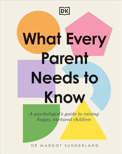 What Every Parent Needs To Know. A Psychologist's Guide To Raising Happy, Nurtured Children Margot Sunderland / Марго Сандерленд 9780241621486-1