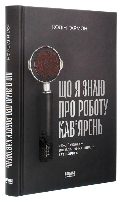 What do I know about coffee shops?Business realities from the owner of the 3fe Coffee chain / Що я знаю про роботу кав’ярень. Реалії бізнесу від власника мережі 3fe Coffee Колин Гармон 978-617-7866-72-4-3