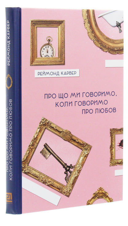 What do we talk about when we talk about love? / Про що ми говоримо, коли говоримо про любов Реймонд Карвер 978-617-614-283-6-3