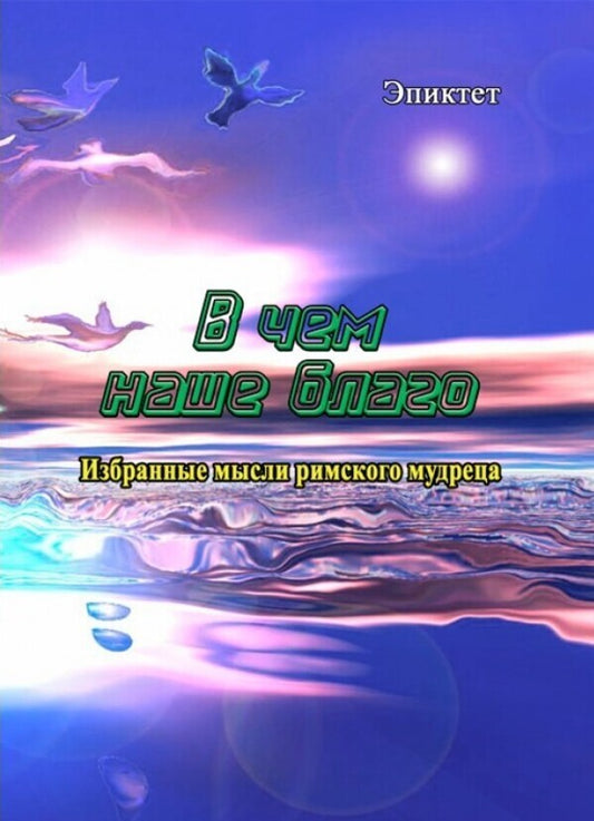 What is our good? Selected thoughts of a Roman sage / В чем наше благо? Избранные мысли римского мудреца Эпиктет 9786110118415-1