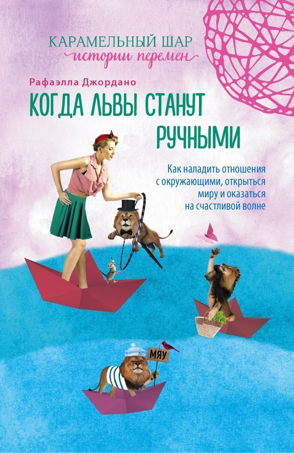 When Lions Become Tame How To Improve Relationships With Others, Open Up To The World And Be On A Happy Wave - Когда львы станут ручными Как наладить отношения с окружающими, открыться миру и оказаться на счастливой волне Raffaella Giordano - Рафаэлла Джордано Does not apply-1