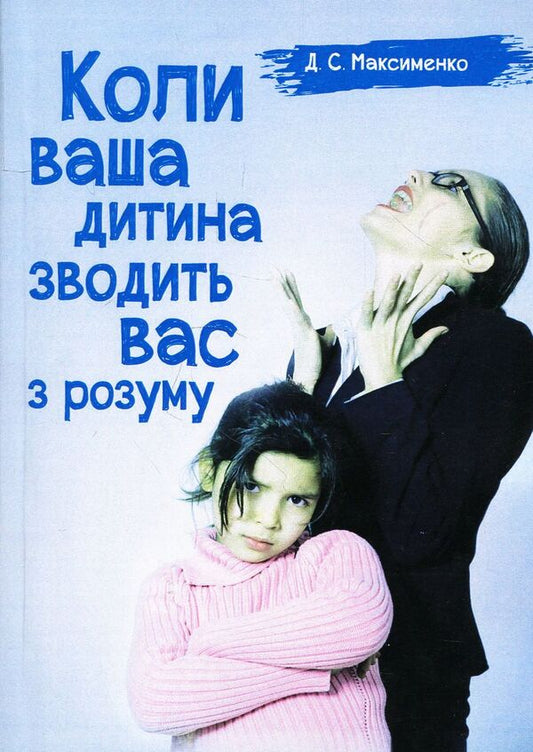 When your child drives you crazy. Practical psychology / Коли ваша дитина зводить вас з розуму. Практична психологія Д. Максименко 978-611-01-1185-0-1